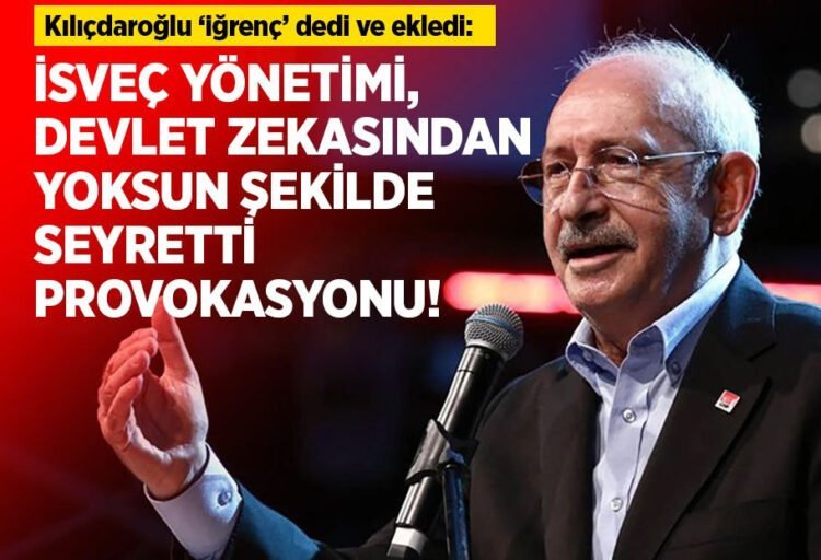 CHP lideri Kılıçdaroğlu: “İsveç yönetimi, devlet zekasından yoksun şekilde seyretti provokasyonu”