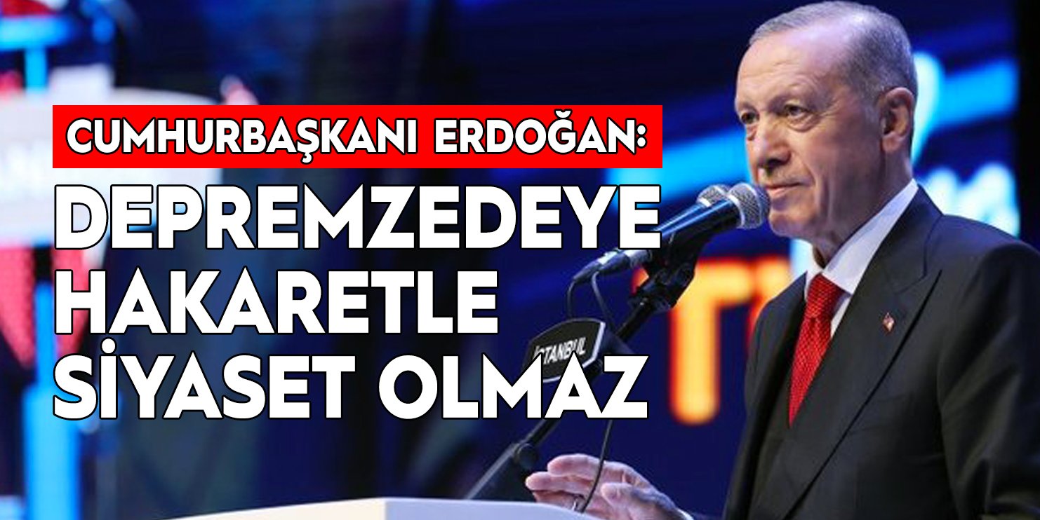 Cumhurbaşkanı Erdoğan: 'Depremzedelere bedava ev vadediyorlardı, şimdi kapı dışarı ediyorlar'