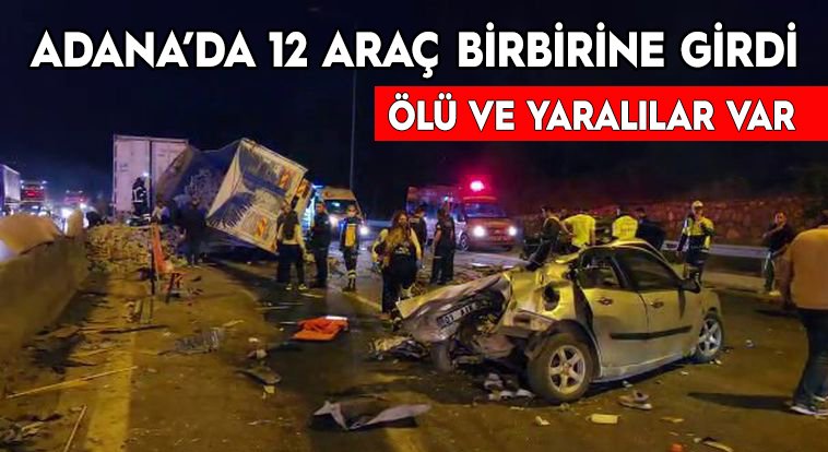 Adana’da 12 araç birbirine girdi: Ölü ve yaralılar var