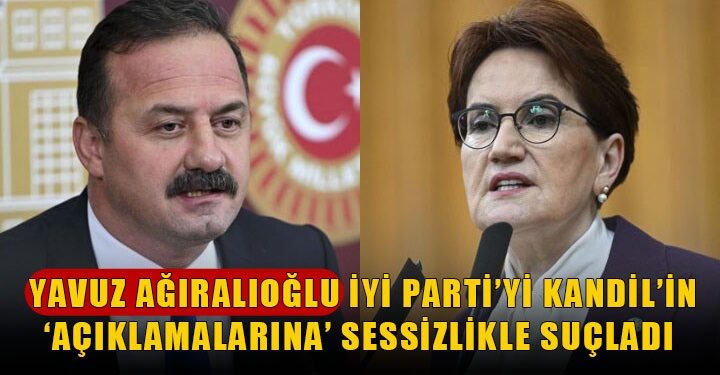 Yavuz Ağıralioğlu İYİ Parti'yi Kandil'in 'açıklamalarına' sessizlikle suçladı