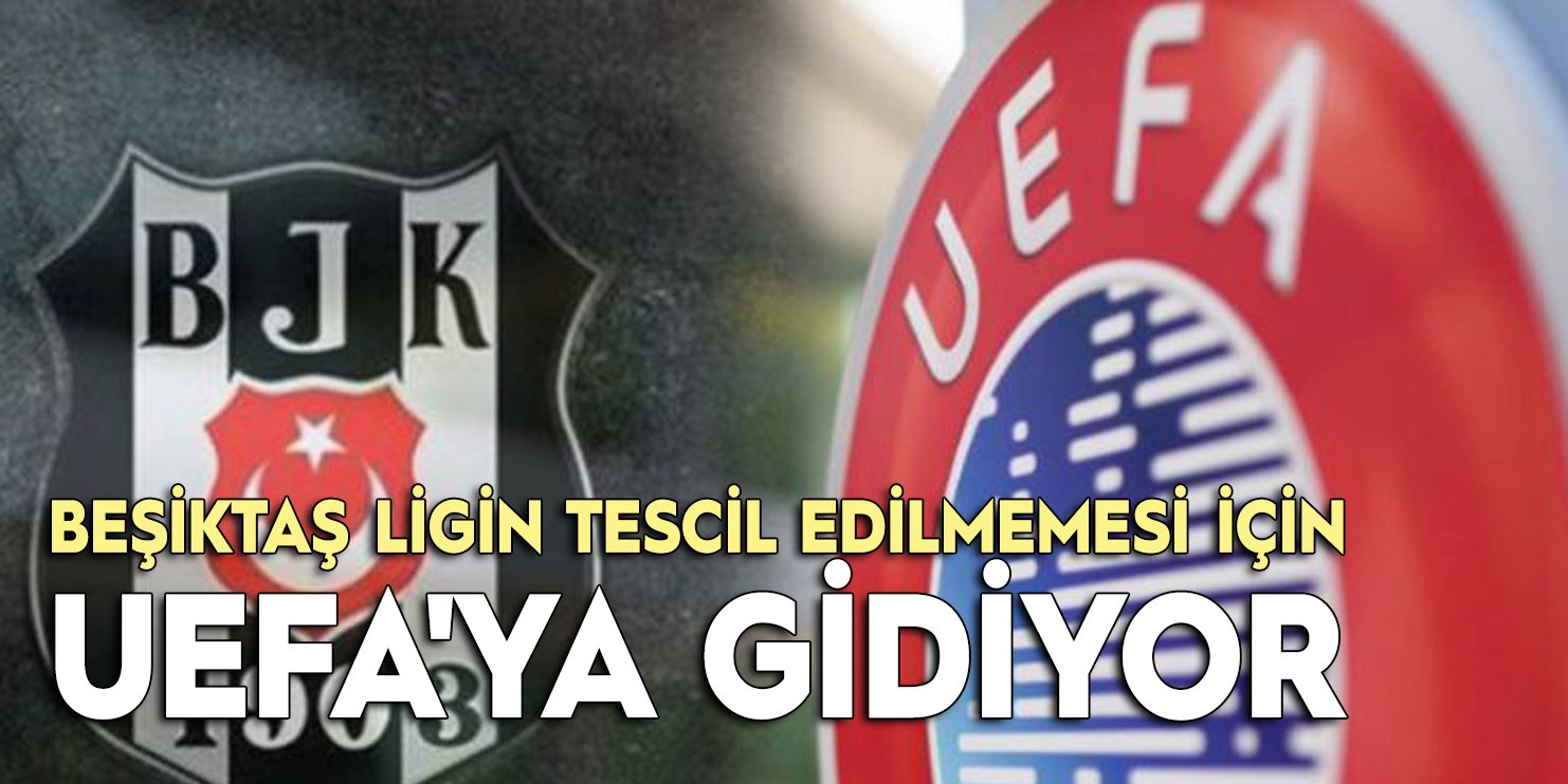 Beşiktaş ligin tescil edilmemesi için UEFA'ya gidiyor