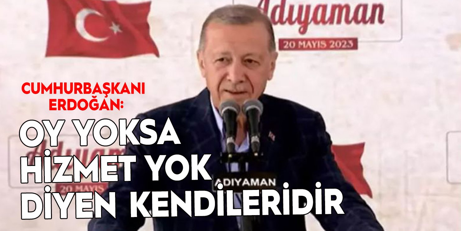 Cumhurbaşkanı Erdoğan: Oy yoksa hizmet yok diyen kendileridir