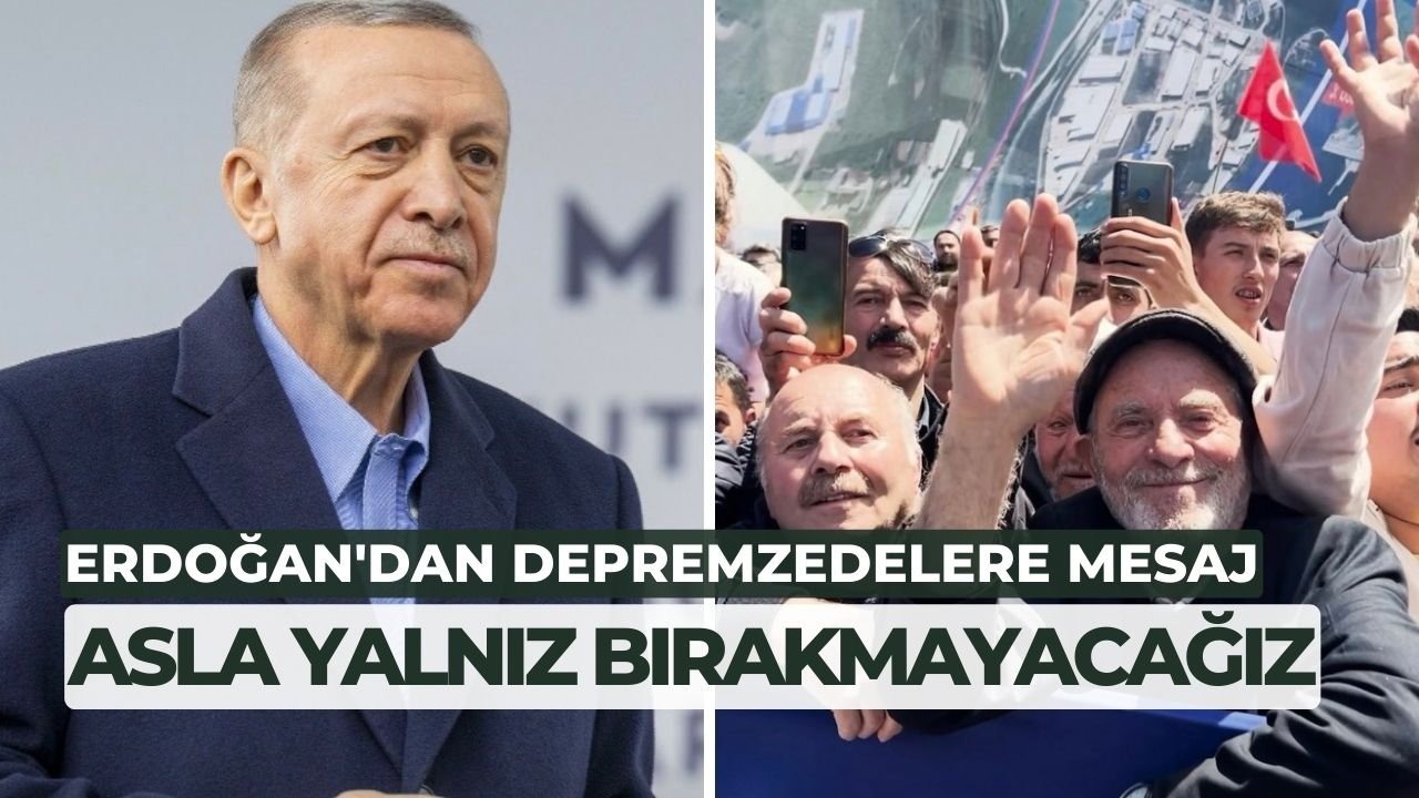 Gönlünüzü ferah tutun! Erdoğan'dan depremzedelere mesaj var: Sizi asla yalnız bırakmayacağız