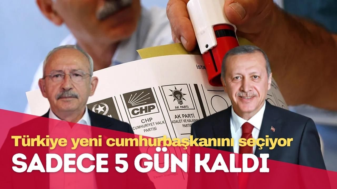 Sadece 5 gün kaldı! Türkiye yeni cumhurbaşkanını seçiyor