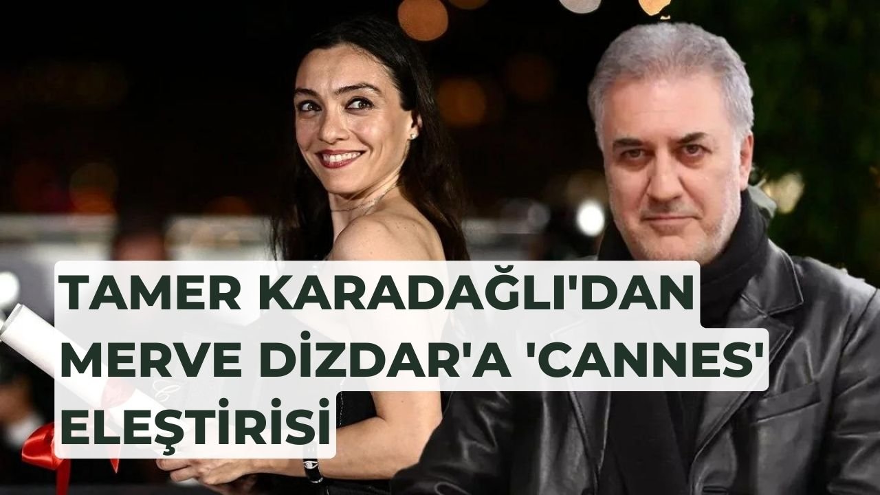 Tamer Karadağlı'dan Merve Dizdar'a 'Cannes' eleştirisi