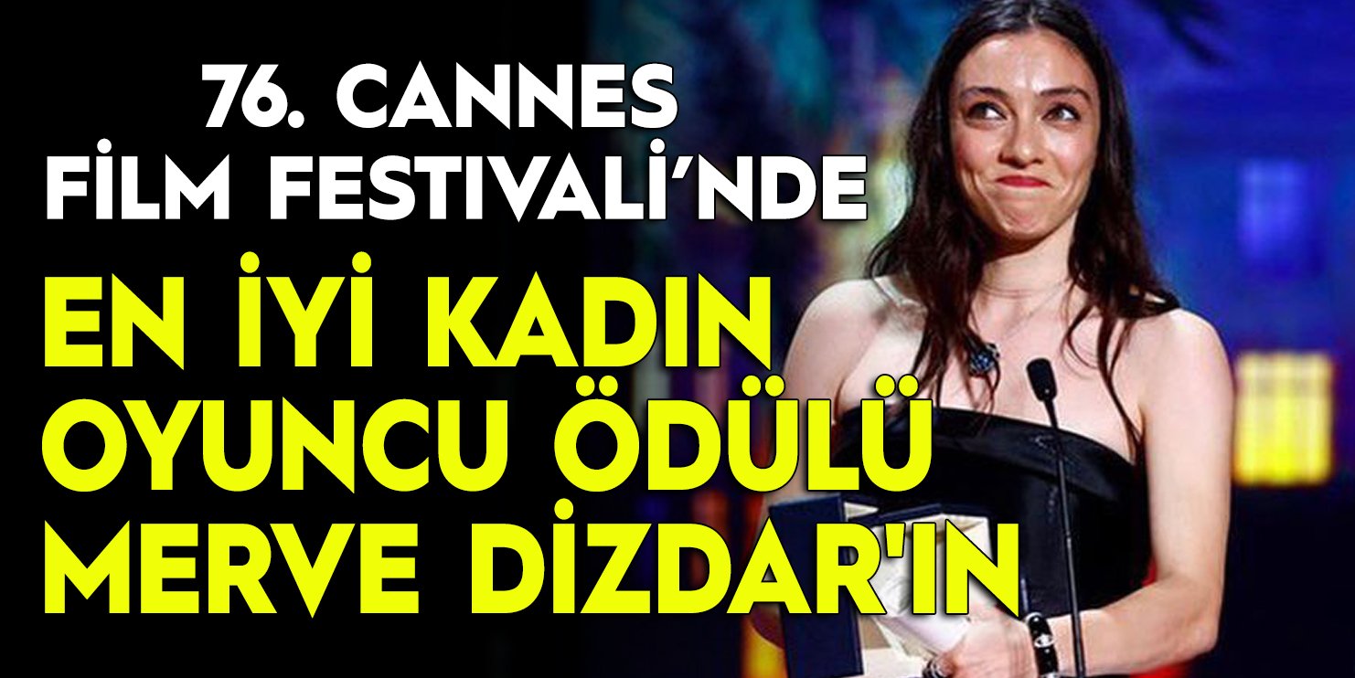 76. Cannes Film Festivali’nde En İyi Kadın Oyuncu Ödülü Merve Dizdar'ın