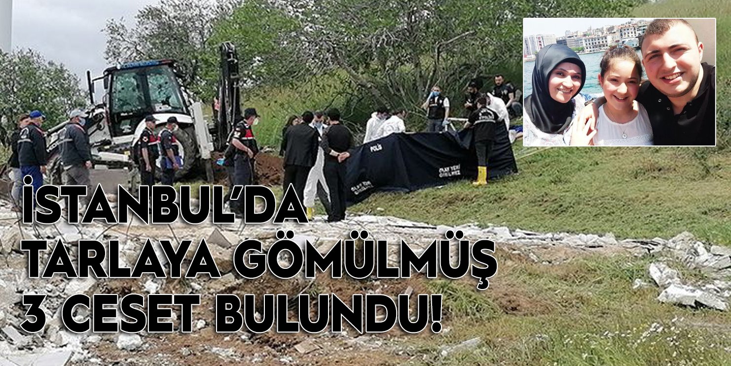 İstanbul’da tarlaya gömülmüş 3 ceset bulundu!