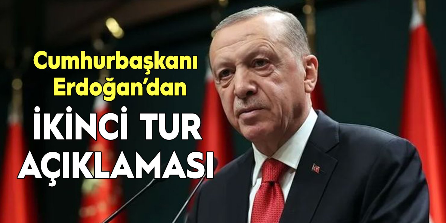 Cumhurbaşkanı Recep Tayyip Erdoğan’dan ikinci tur açıklaması