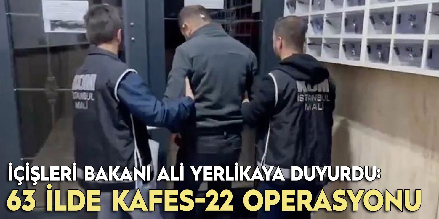 Ali Yerlikaya duyurdu: 63 ilde Kafes-22 operasyonu gerçekleştirildi!